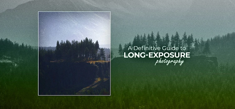 A Definitive Guide to Long-Exposure Photography