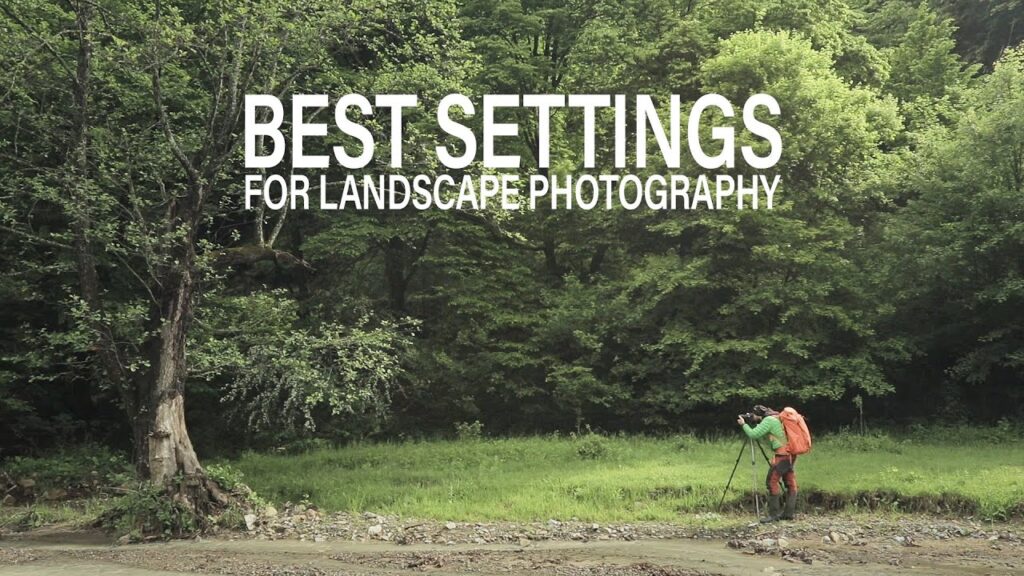 Choosing the best camera settings for landscape photography –